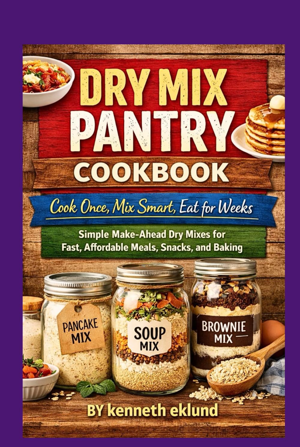 DRY MIX PANTRY COOKBOOK: Simple Make-Ahead Dry Mixes for Fast, Affordable Meals, Snacks and Baking