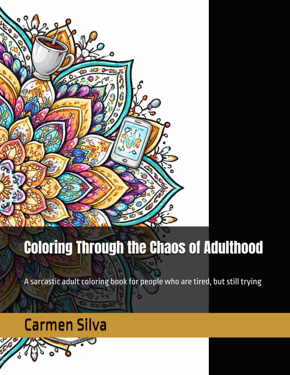 Coloring Through the Chaos of Adulthood: A sarcastic adult coloring book for people who are tired, but still trying