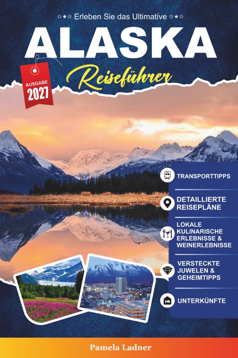ALASKA REISEFÜHRER 2027: Ein praktischer Reiseführer für Erstbesucher, Familien, Alleinreisende und preisbewusste Abenteurer