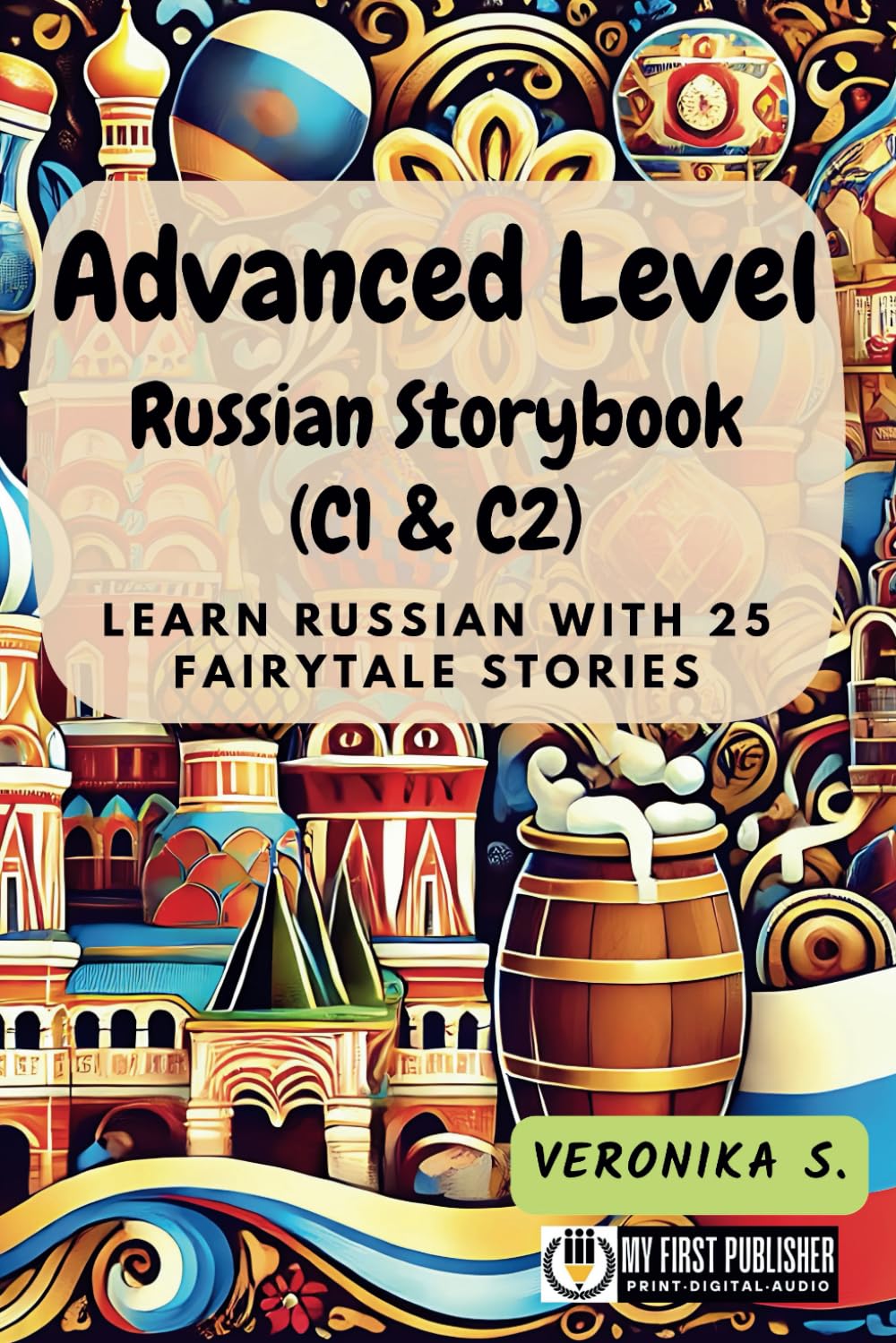 Advanced Level Russian Storybook (C1 & C2): Learn Russian with 25 Fairytale Stories (Learning Russian with Ease)