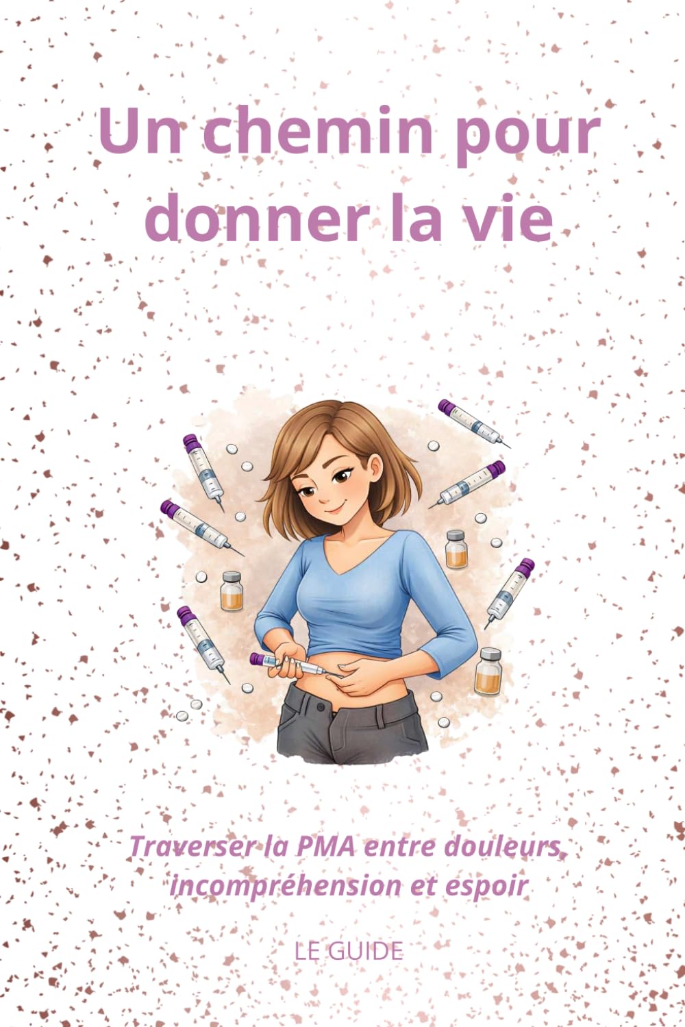 PMA UN CHEMIN POUR DONNER LA VIE: Traverser la PMA entre douleurs, incompréhension et espoir