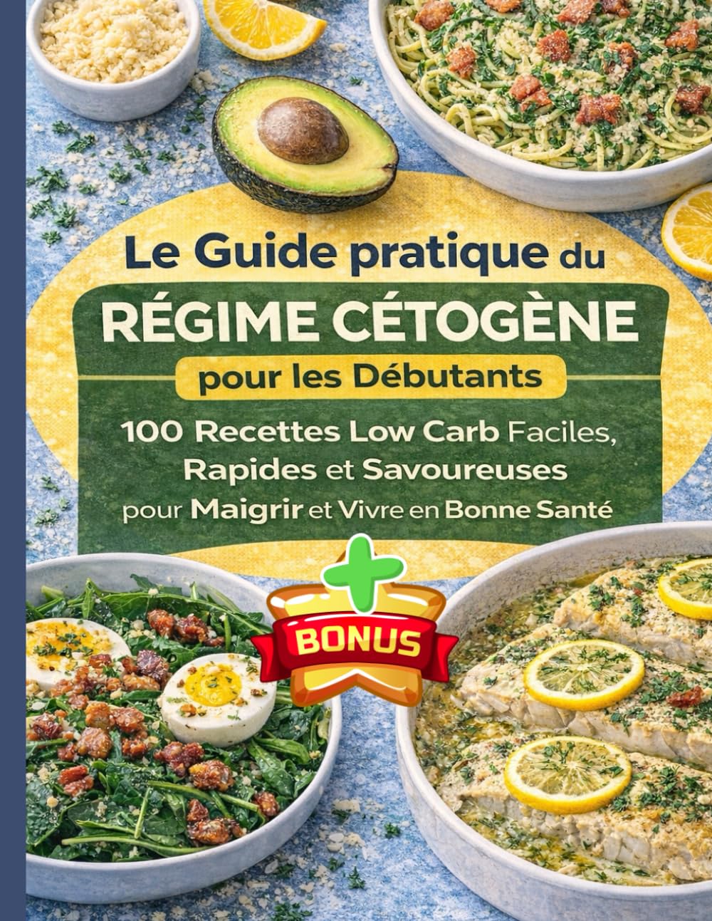 Le Guide Ultime du Régime Cétogène : 100 Recettes Faibles en Glucides, Simples, Rapides et Délicieuses, pour les Vies Actives.: Des Idées de Dîners ... (santé générale et prévention des cancers)