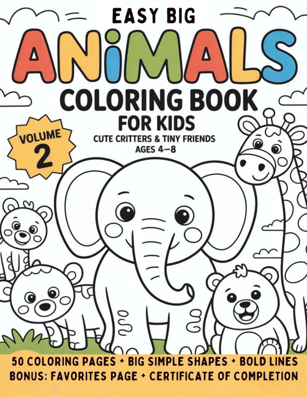 Easy Big Animals Coloring Book for Kids: Cute Critters & Tiny Friends • Ages 4–8 • 50 Coloring Pages • Big Simple Shapes • Bold Lines • Bonus: Favorites Page + Certificate of Completion