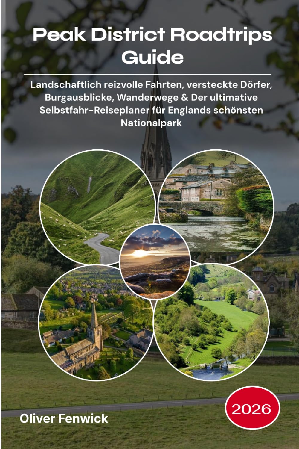 Peak District Roadtrips Guide 2026: Landschaftlich reizvolle Fahrten, versteckte Dörfer, Burgausblicke, Wanderwege & Der ultimative Selbstfahr-Reiseplaner für Englands schönsten Nationalpark