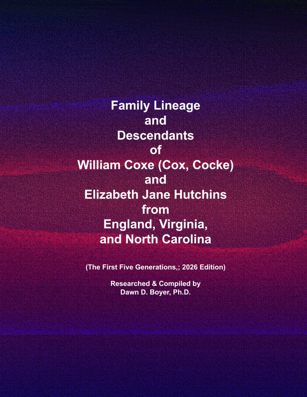 Family Lineage and Descendants of William Coxe (Cox, Cocke) and Elizabeth Jane Hutchins from England, Virginia, and North Carolina: The First Five Generations; 2026 Edition (Genealogy Lineage)