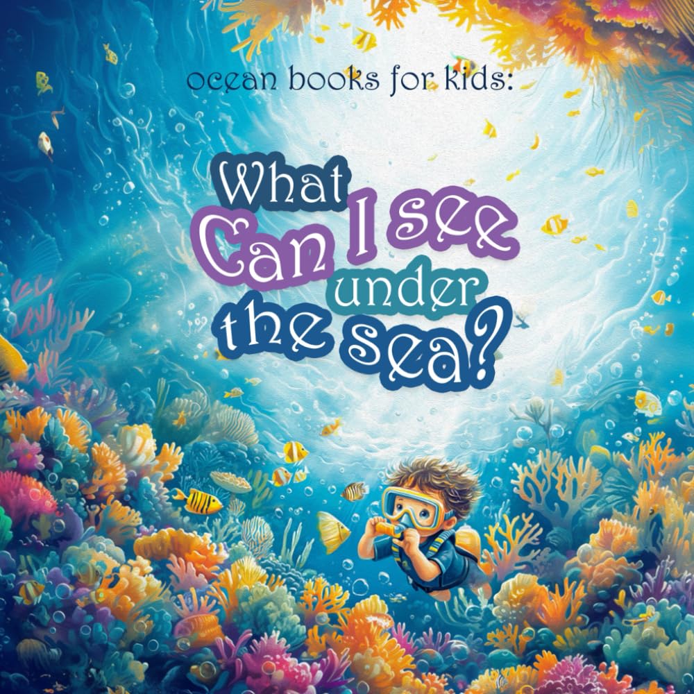 Ocean Books for Kids. What Can I See Under the Sea: Sea Life stories and tales about Underwater Creatures for children Ages 3-7