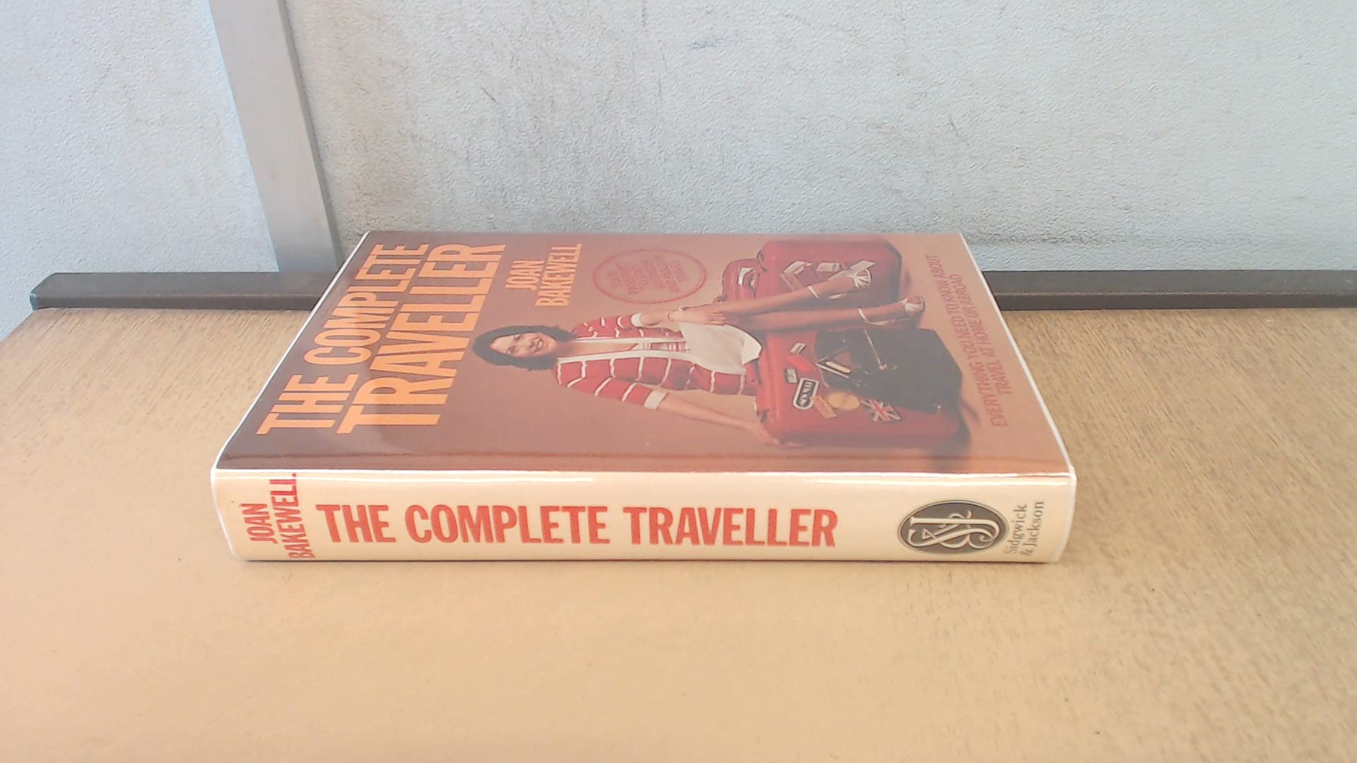 The Complete Traveller: Everything You Need to Know about Travel at Home or Abroad