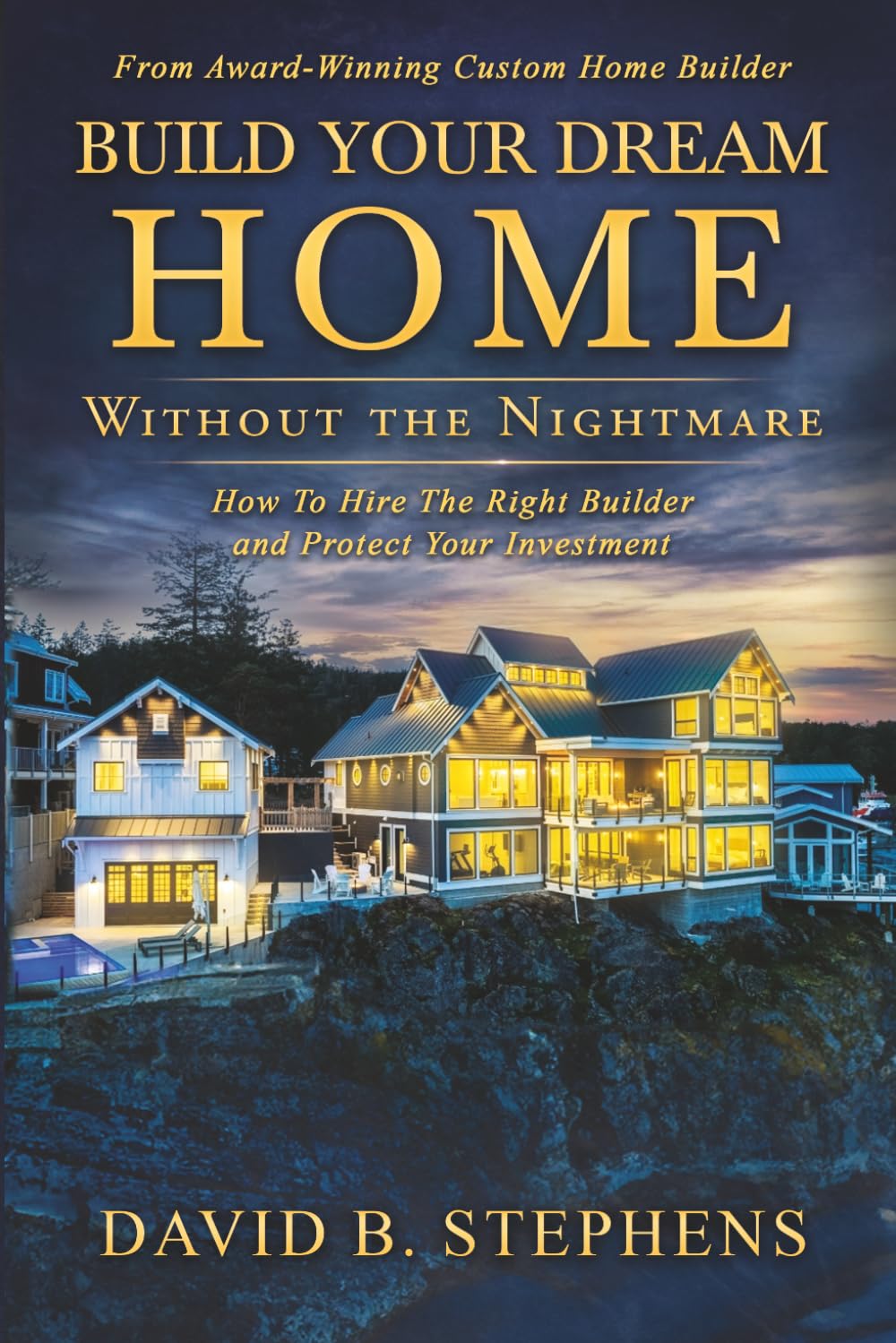 Build Your Dream Home Without the Nightmare: How To Hire The Right Builder And Protect Your Investment