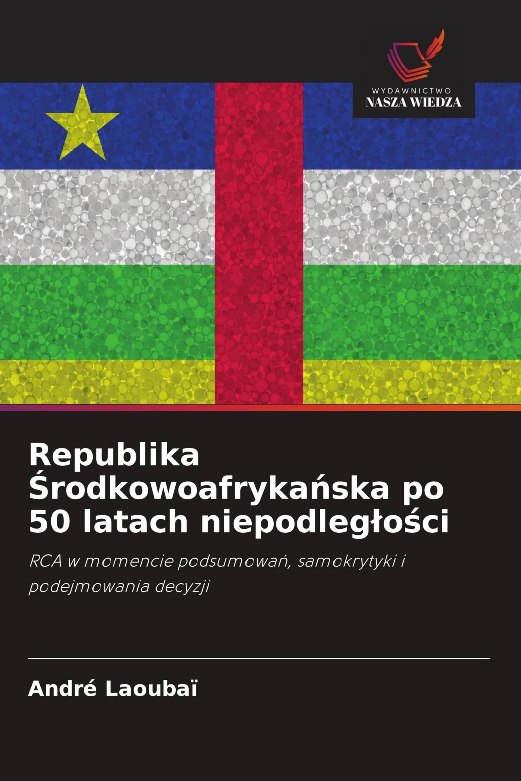 Republika ¿rodkowoafryka¿ska po 50 latach niepodleg¿o¿ci: RCA w momencie podsumowa¿, samokrytyki i podejmowania decyzji