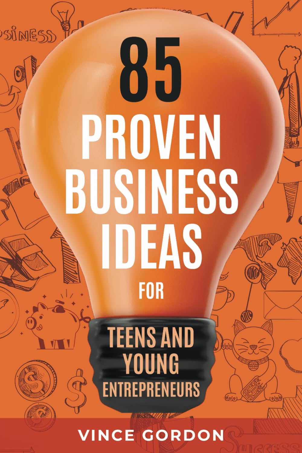 85 Proven Business Ideas for Teens and Young Entrepreneurs: Kick-Start your First Business Now! (The Smart Teen)