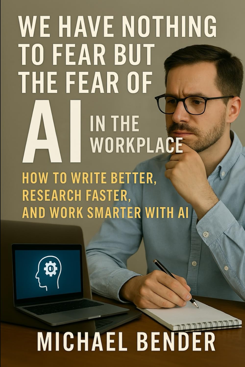 We have nothing to fear but the fear of AI in the Workplace: How to Write Better, Research Faster, and Work Smarter with AI