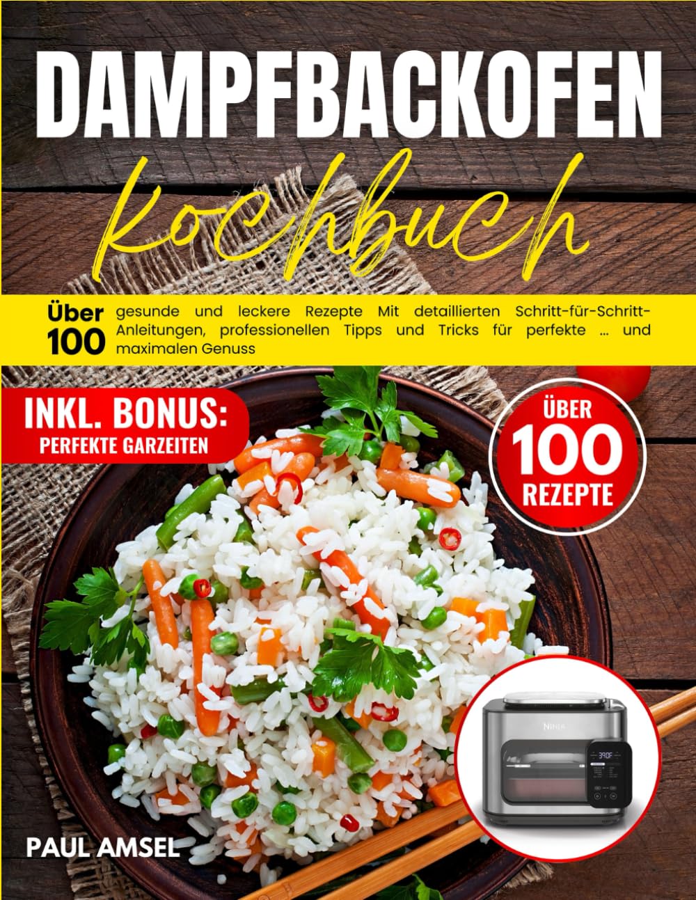Dampfbackofen kochbuch: Über 100 gesunde und leckere Rezepte Mit detaillierten Schritt-für-Schritt-Anleitungen, professionellen Tipps und Tricks für perfekte Garerrgebnisse und maximalen Genuss