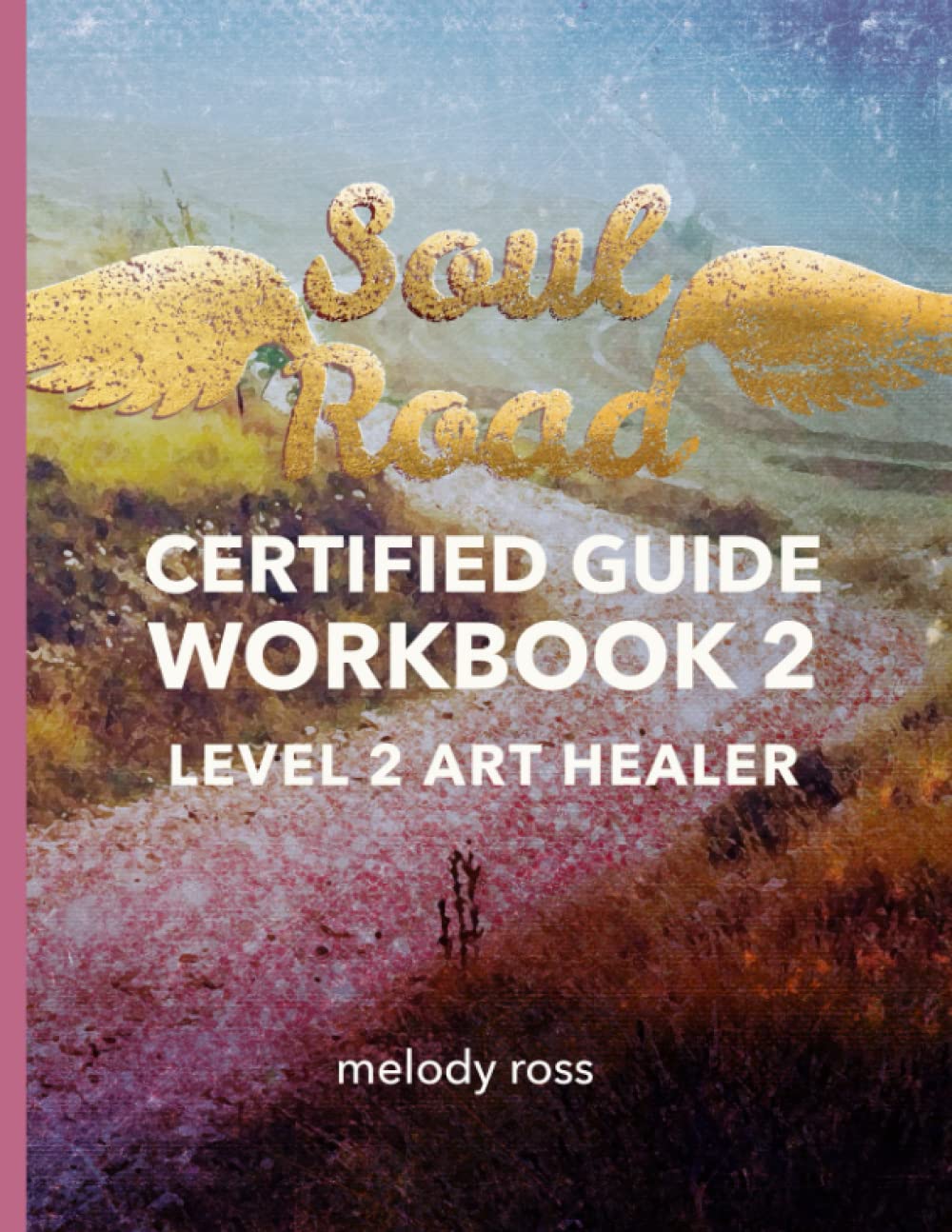 Soul Road Certified Guide Workbook 2: Level 2 Art Healer Workbook (Soul Road Certified Guide Training)