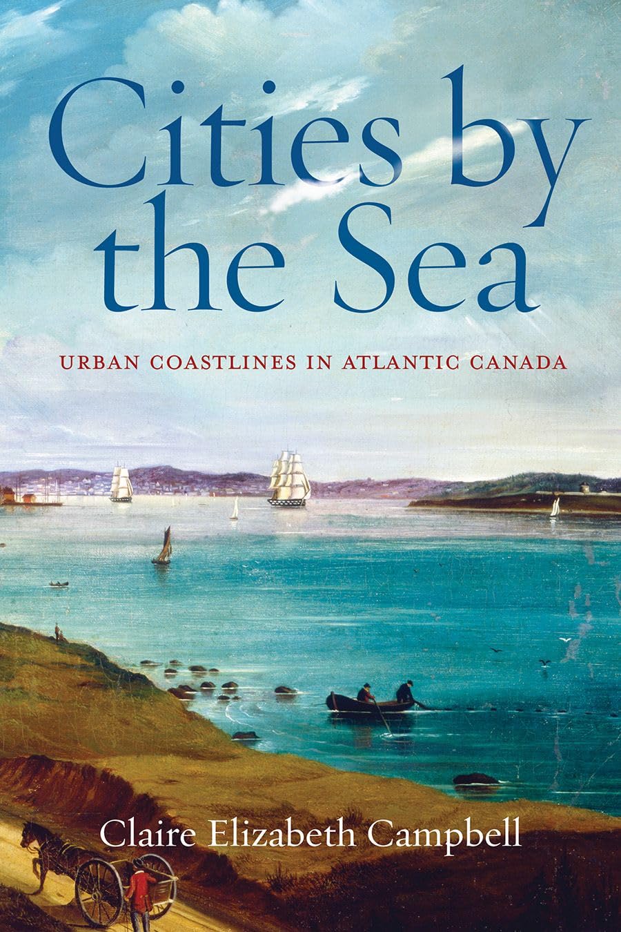Cities by the Sea: Urban Coastlines in Atlantic Canada (Nature|History|Society)