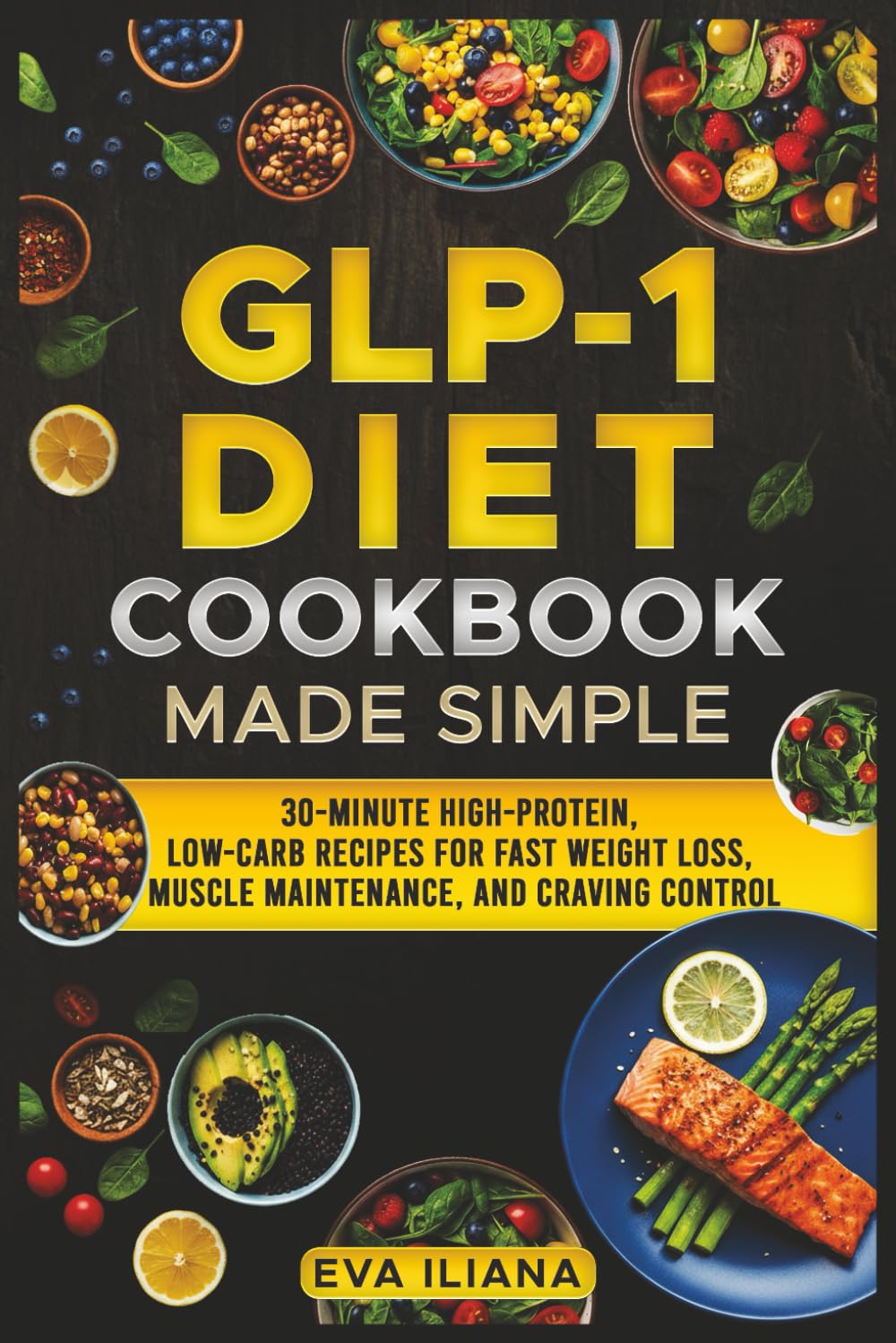 The GLP-1 Diet Cookbook Made Simple: 30-Minute High-Protein, Low-Carb Recipes for Fast Weight Loss, Muscle Maintenance, and Craving Control