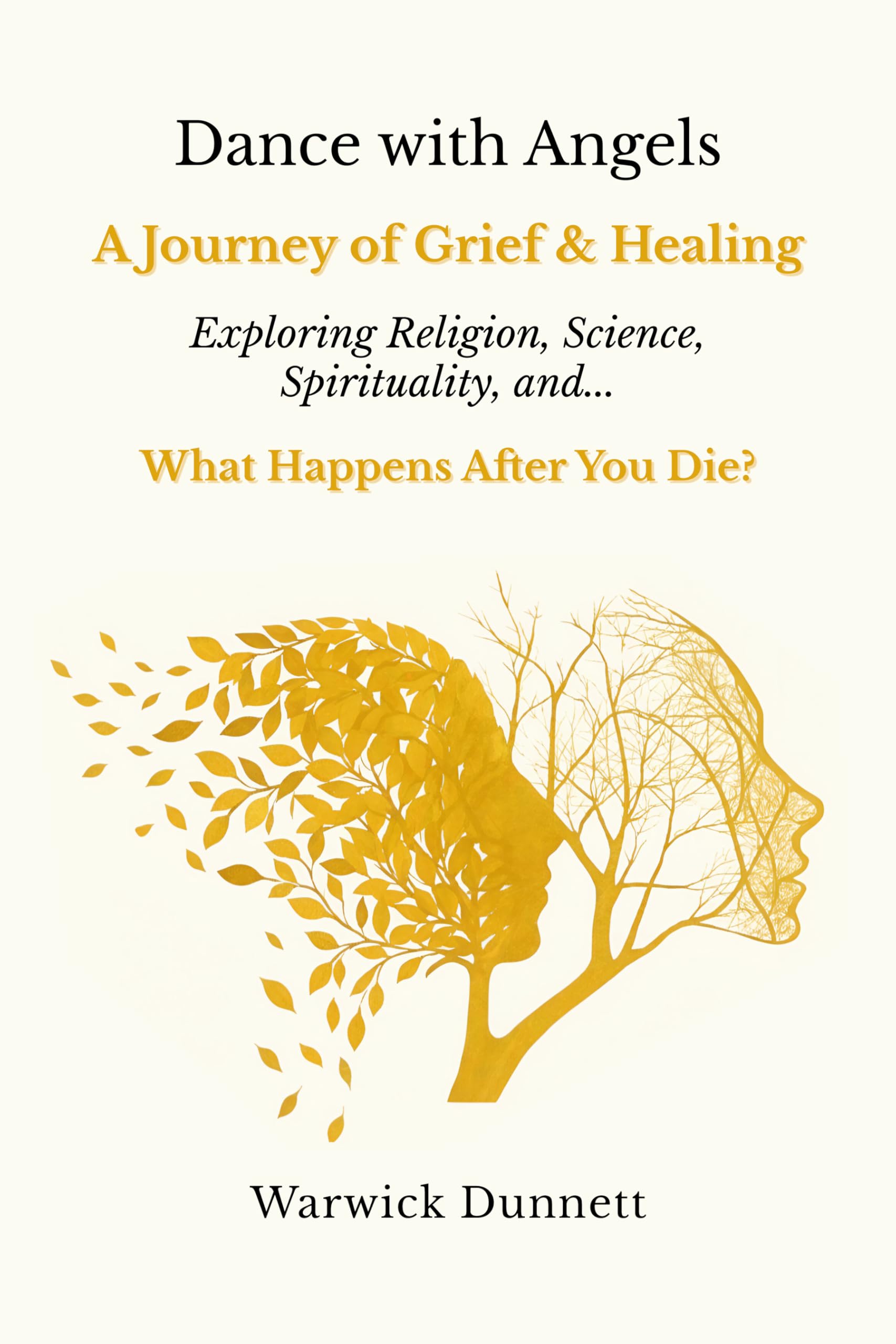 Dance with Angels: A Journey of Grief & Healing, Exploring Religion, Science, Spirituality, and What Happens After You Die?