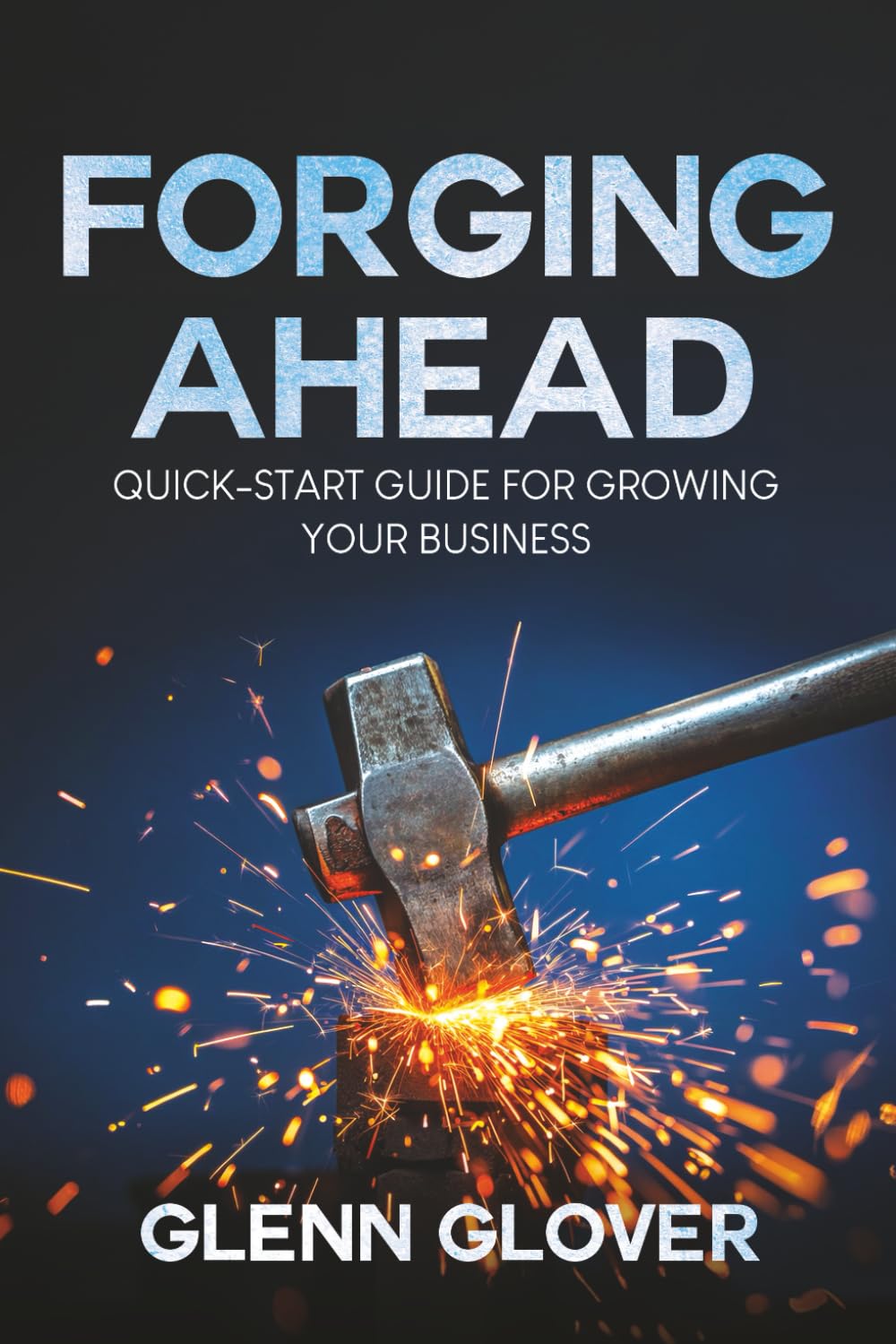 Forging Ahead: Quick-Start Guide For Growing Your Business
