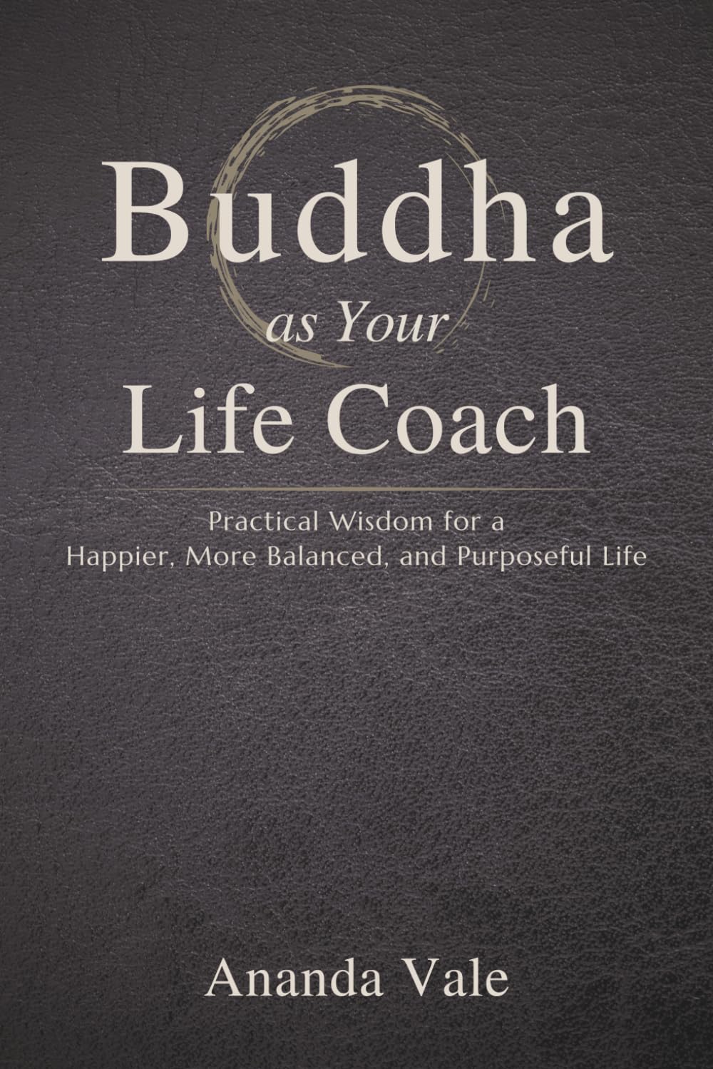 Buddha as Your Life Coach: Practical Wisdom for a Happier, More Balanced, and Purposeful Life