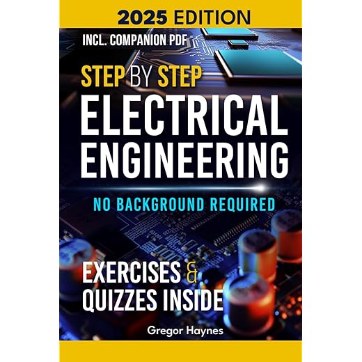 Step-by-Step Electrical Engineering: Learn and Apply Core Concepts Quickly. Build Your Knowledge with Practical Examples - No Background Required! Perfect for Aspiring Engineers and Enthusiasts!