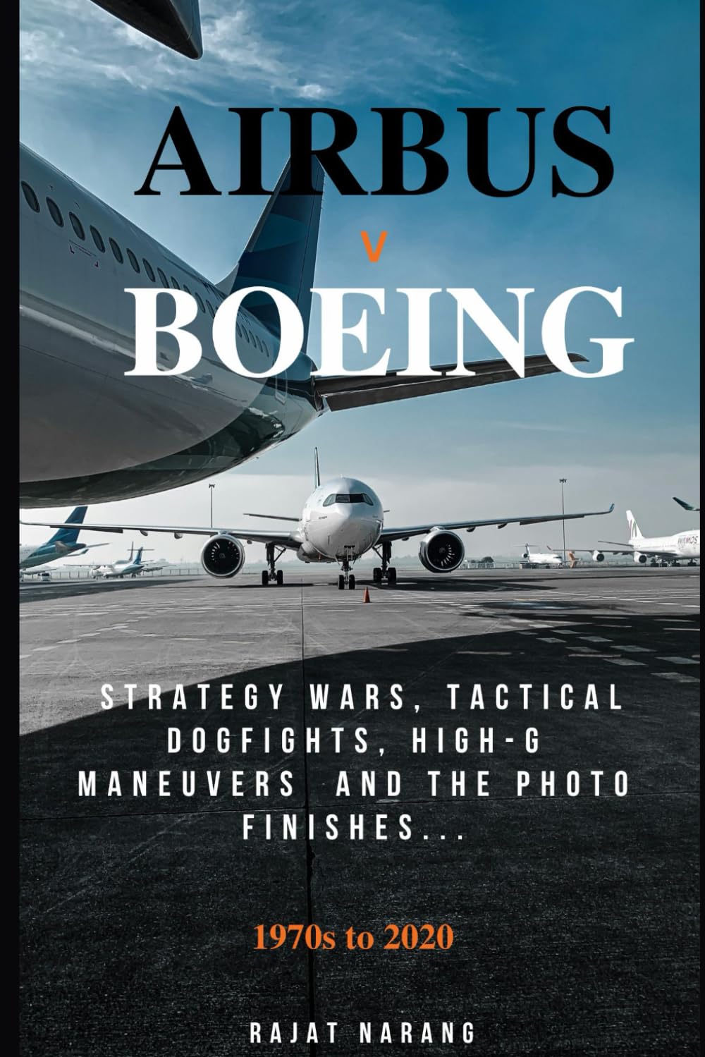 Airbus vs. Boeing: Strategy Wars, Tactical Dogfights, High-G Maneuvers & the Photo Finishes - Single Abridged Edition