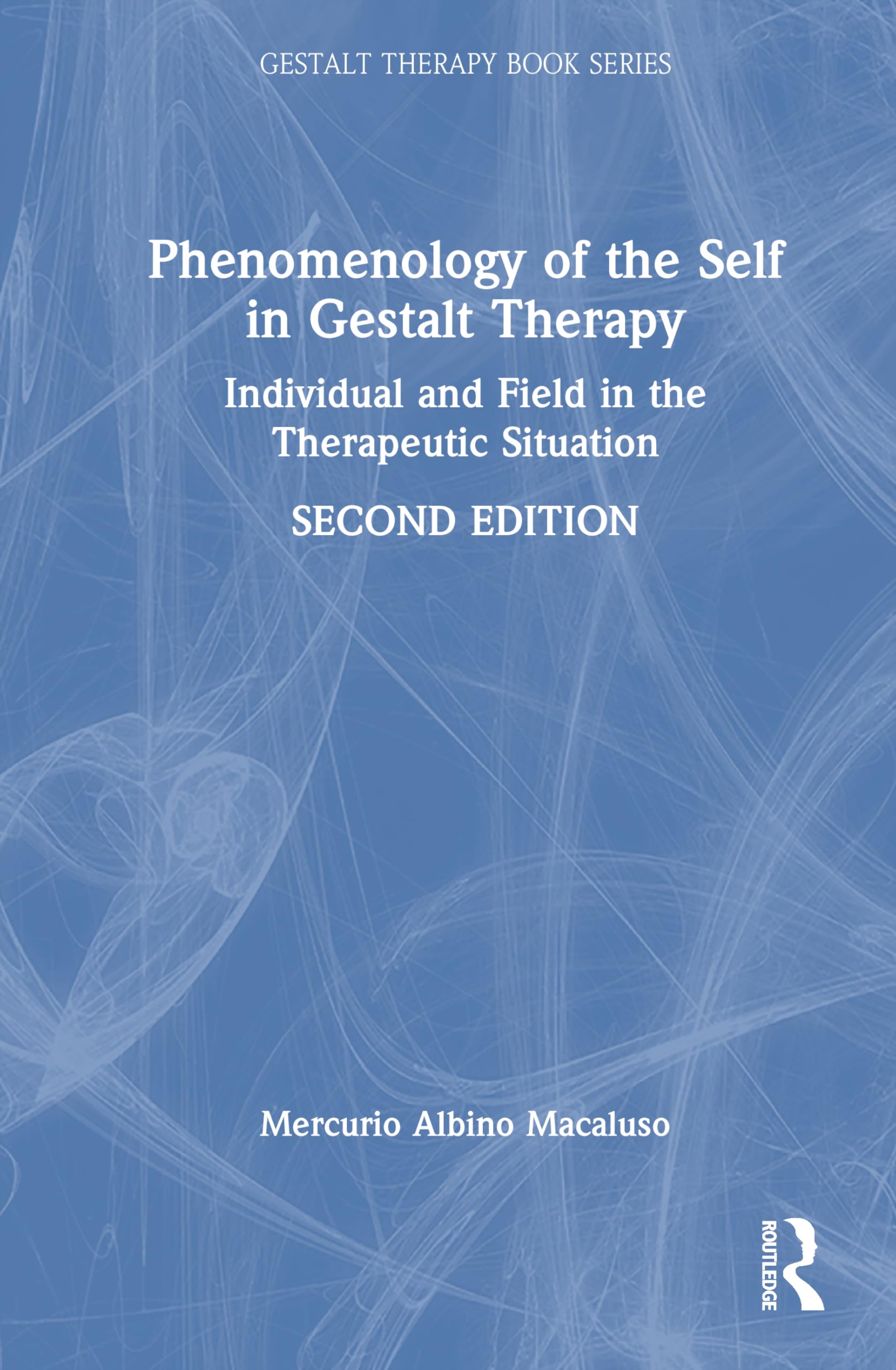 Phenomenology of the Self in Gestalt Therapy: Individual and Field in the Therapeutic Situation (The Gestalt Therapy Book Series)