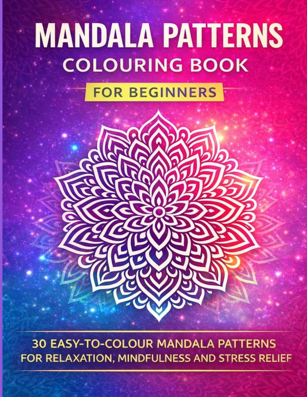 MANDALA PATTERNS COLOURING BOOK FOR BEGINNERS: 30 EASY-TO-COLOUR MANDALA PATTERNS FOR RELAXATION,MINDFULNESS AND STRESS RELIEF