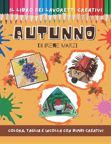 Libro dei lavoretti creativi: AUTUNNO. Attività da colorare e comporre con la colla e le forbici per bambini 3 - 6 anni e per bambini 6 - 10 anni. ... disegni da colorare, hobby e relax bambini