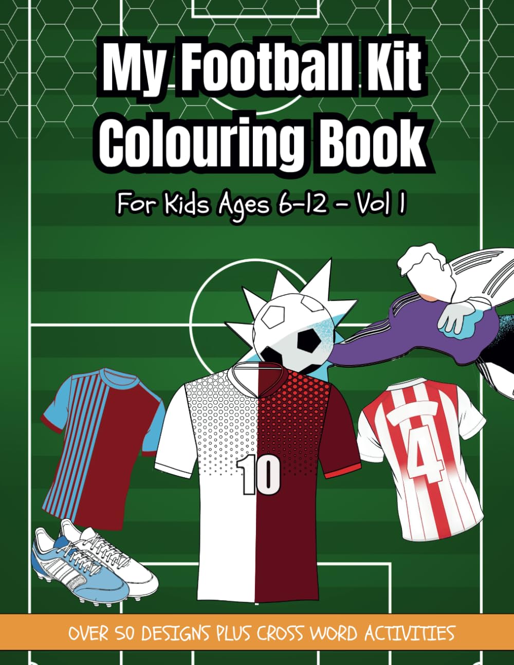 My Football Kit Colouring Book for Kids Ages 6-12 Volume 1: Design and Color Over 50 Football Shirts Plus Word Search Activities & Quiz Questions | Perfect Soccer Gift for Boys & Girls