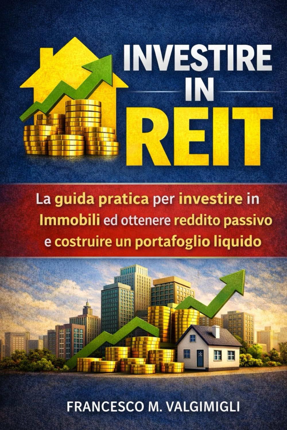 REIT: La guida pratica per investire in Immobili ed ottenere reddito passivo e costruire un portafoglio liquido