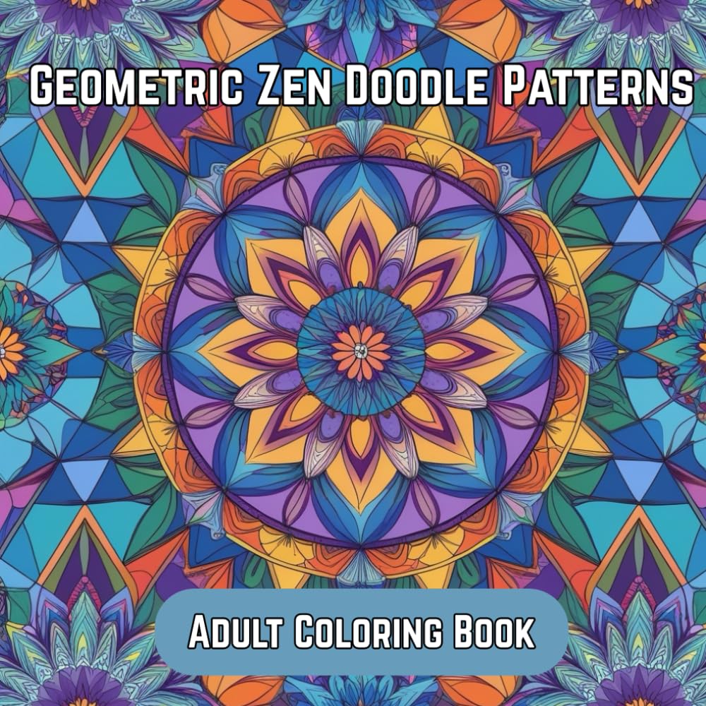 Geometric Zen Doodle Patterns: Adult Coloring Book for Relaxation, Mindfulness, and Stress Relief