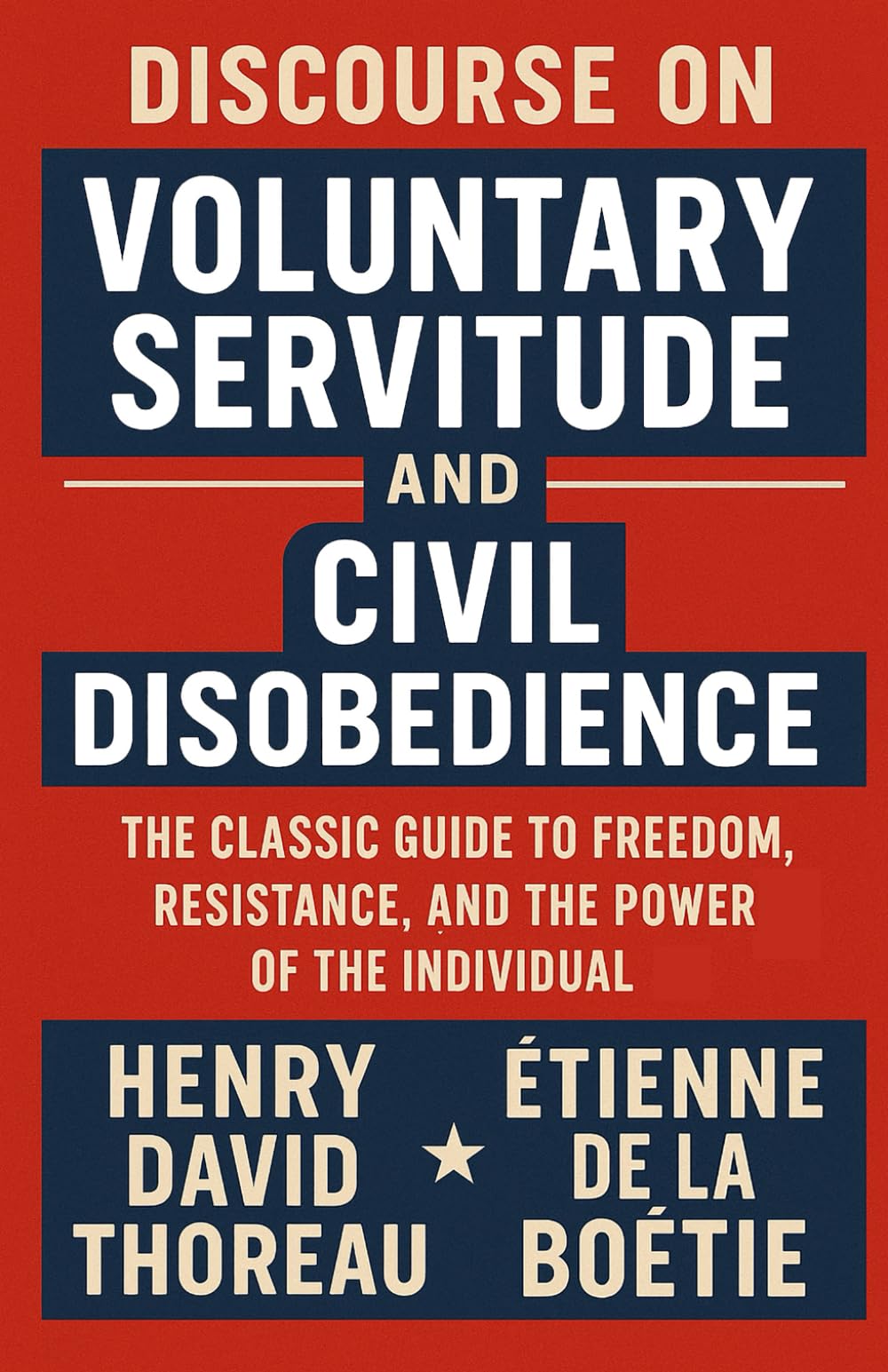 Discourse on Voluntary Servitude And Civil Disobedience: The Classic Guide to Freedom, Resistance, and the Power of the Individual