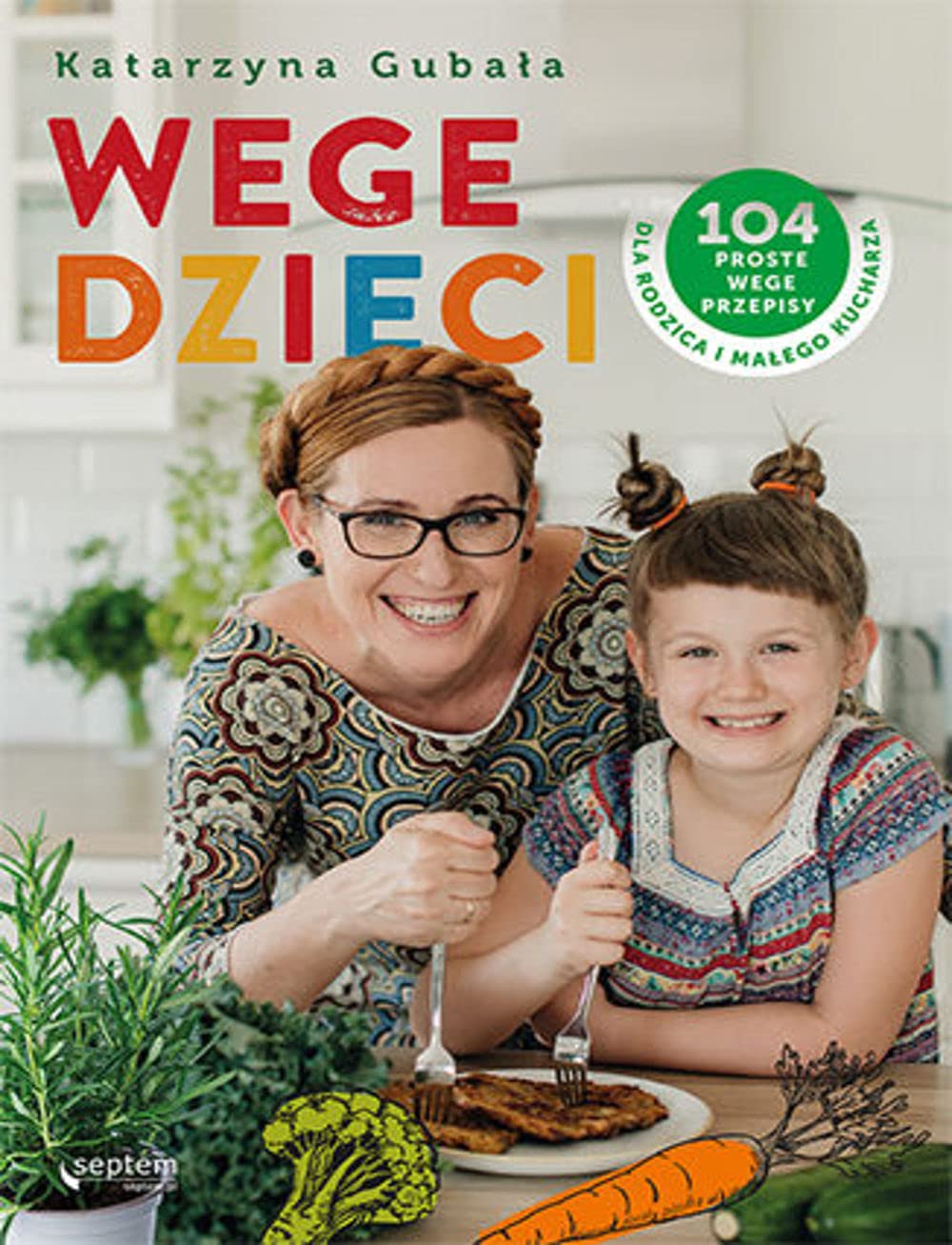 Wege dzieci: 104 proste wege przepisy dla rodzica i małego kucharza