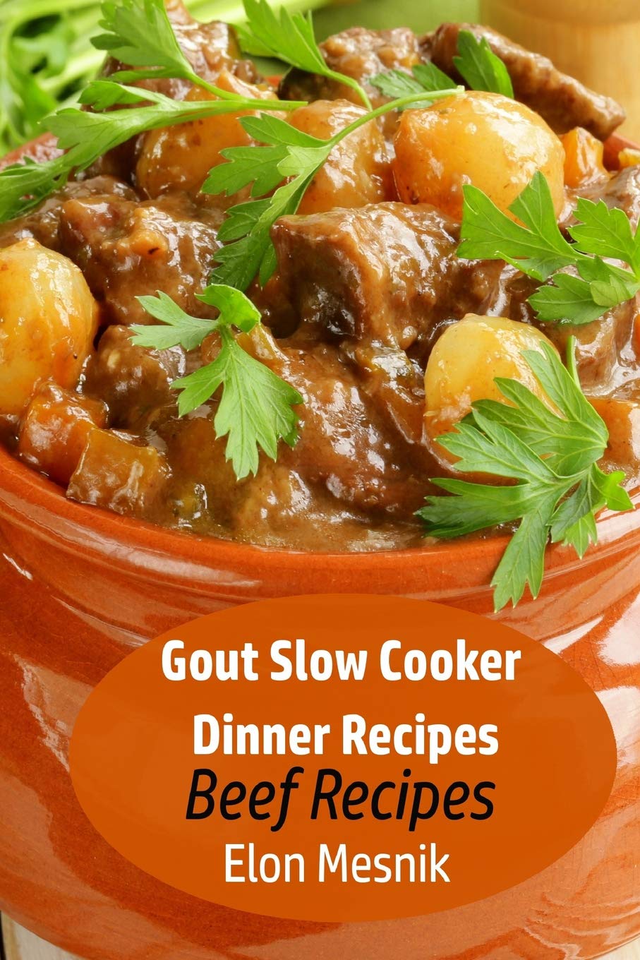 Gout Slow Cooker Dinner Recipes: Beef Recipes: 1 (Gout Slow Cooker Recipes)