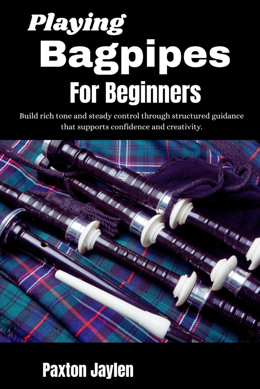 Playing Bagpipes For Beginners: Build rich tone and steady control through structured guidance that supports confidence and creativity.