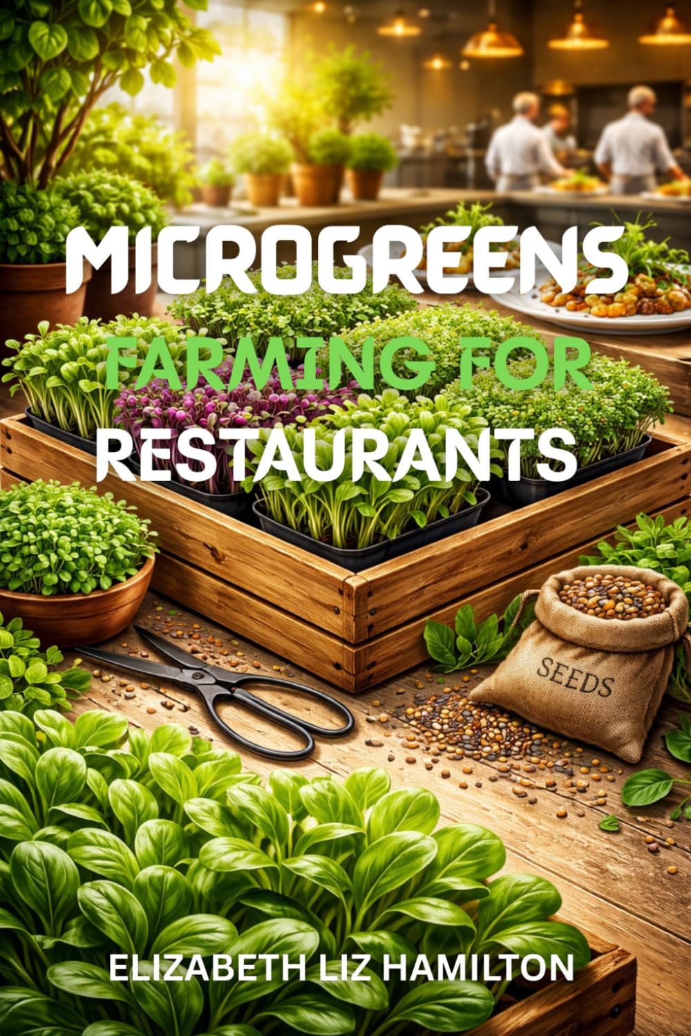MICROGREENS FARMING FOR RESTAURANTS: A Step-by-Step Guide to Growing, Marketing, and Selling Microgreens to Restaurants for Maximum Profit