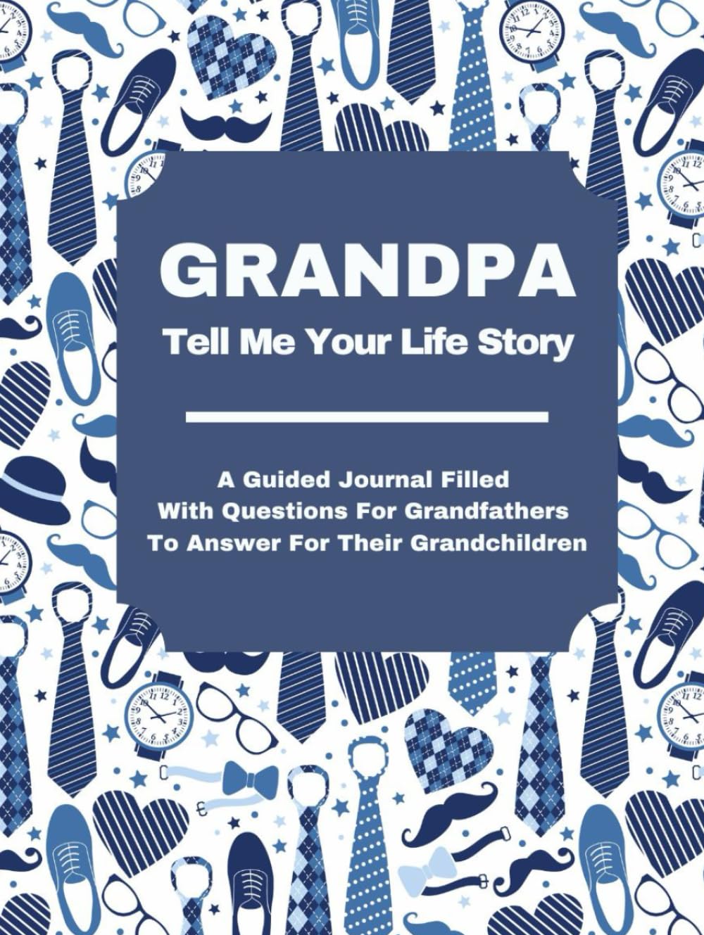 GRANDPA TELL ME YOUR LIFE STORY: A Guided Prompt Journal Filled With Questions For Grandfathers To Answer