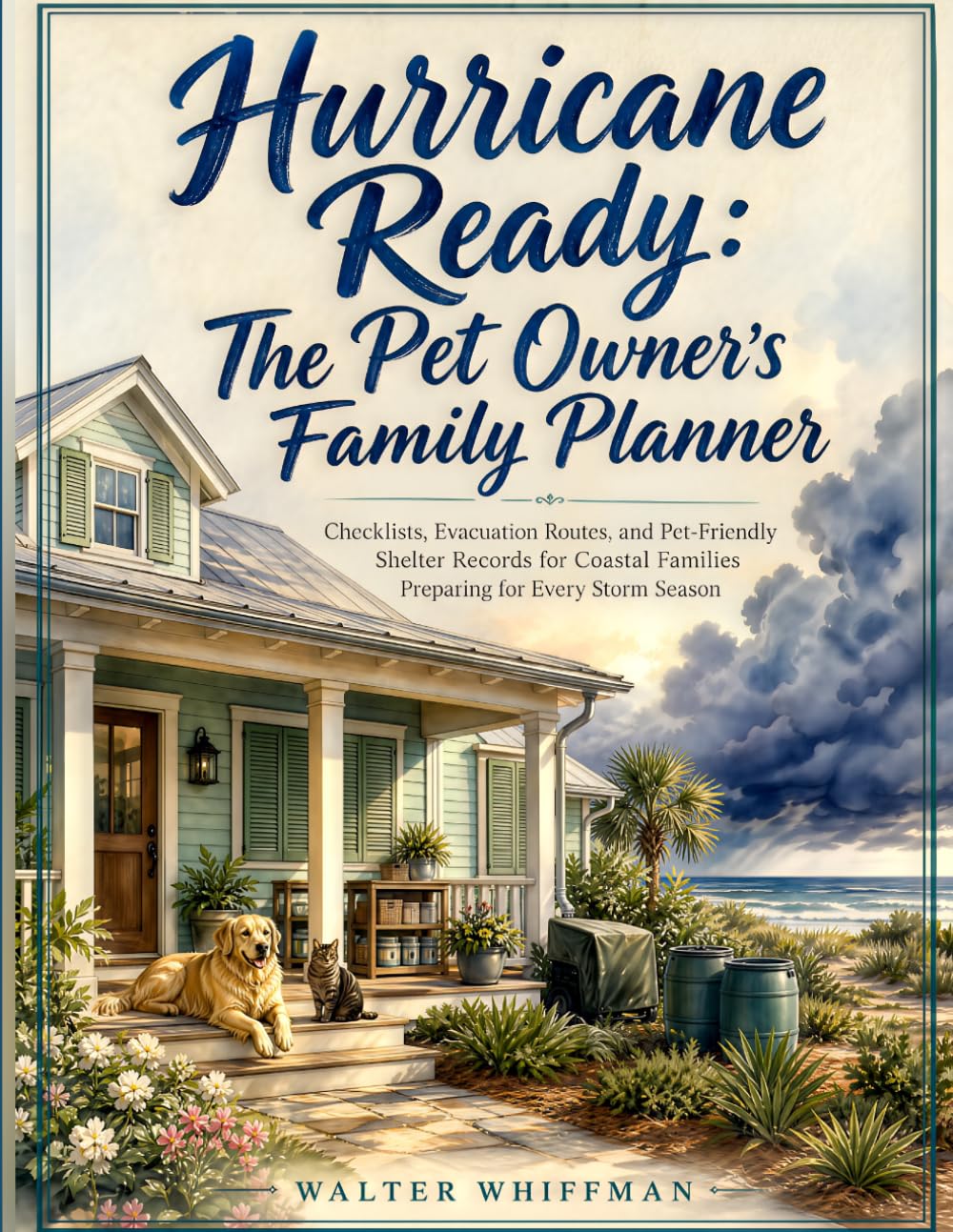 Hurricane Ready: The Pet Owner's Family Planner: Checklists, Evacuation Routes, and Pet-Friendly Shelter Records for Coastal Families Preparing for Every Storm Season