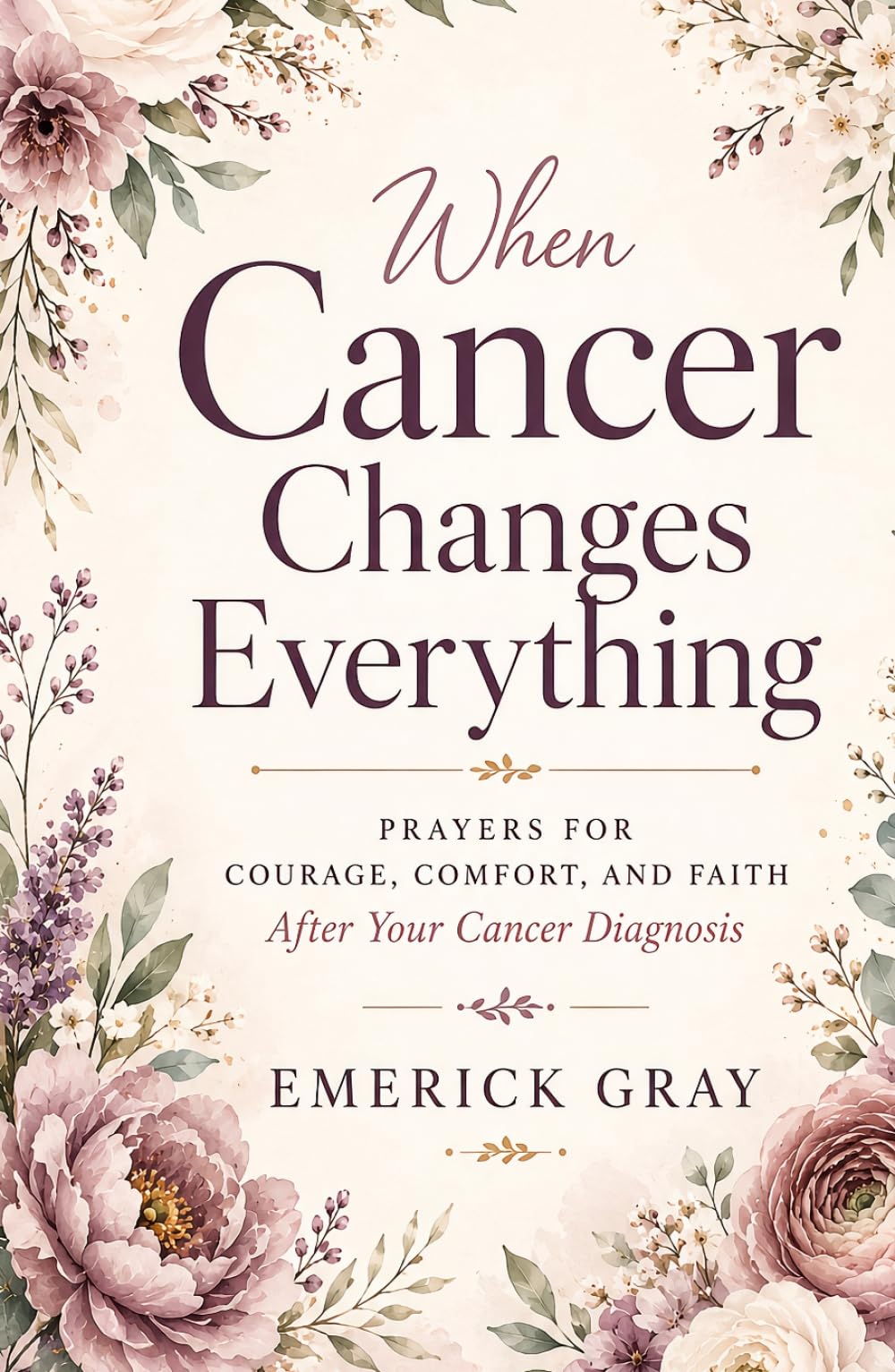 When Cancer Changes Everything: Prayers for Courage, Comfort, and Faith After Your Cancer Diagnosis