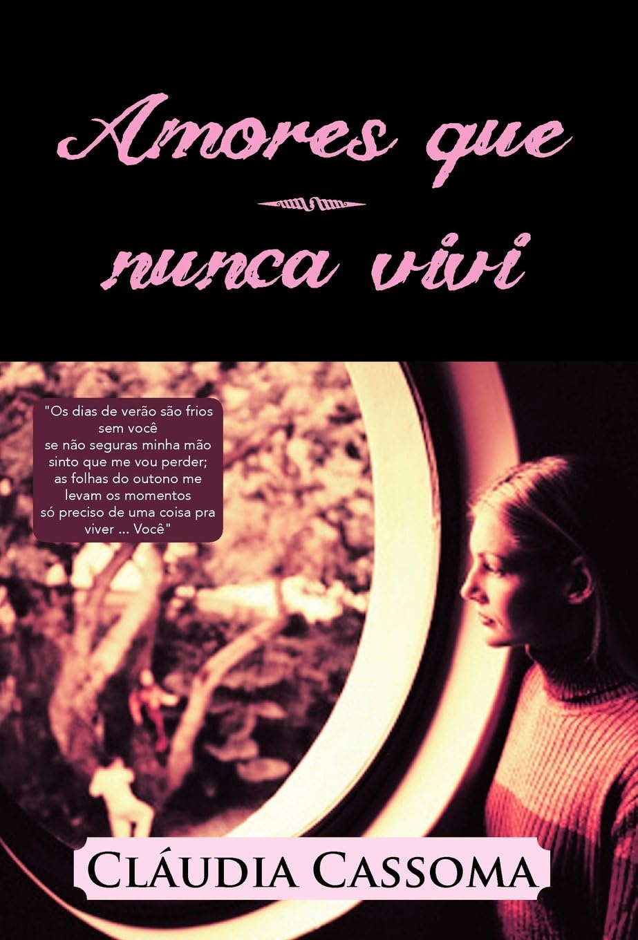 Amores Que Nunca Vivi: OS Dias de Verao Sao Frios Sem Voce Se Nao Seguras Minha Mao Sinto Que Me Vou Perder; As Folhas Do Outono Me Levam OS