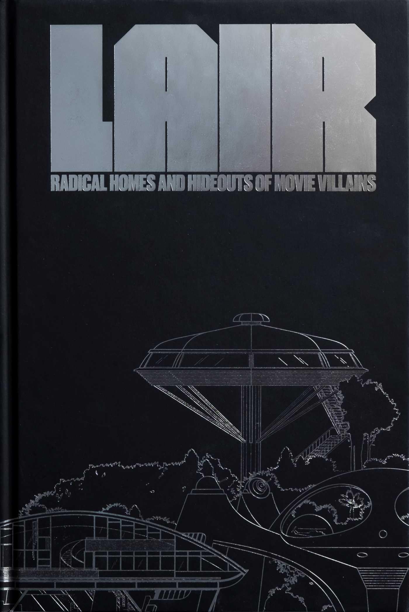 Lair: Radical Homes and Hideouts of Movie Villains (Collectors Edition) (Design + Film)