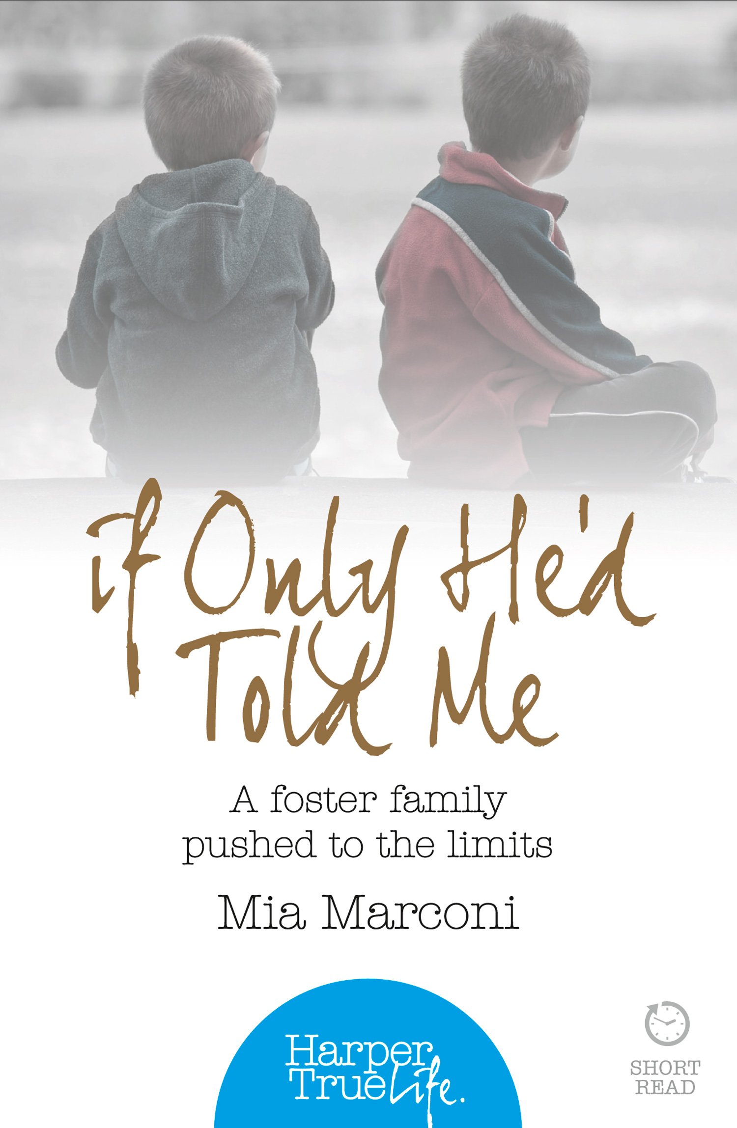 If Only He’d Told Me: A foster family pushed to the limits (HarperTrue Life – A Short Read) (HarperTrue Life - A Short Read Book 3)