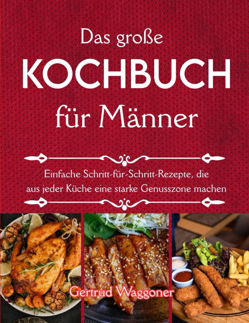 Das große Kochbuch für Männer: Einfache Schritt-für-Schritt-Rezepte, die aus jeder Küche eine starke Genusszone machen