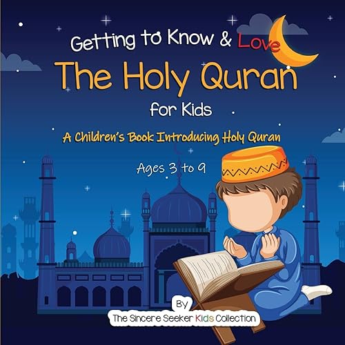 Getting to Know &amp; Love the Holy Quran: A Children’s Book Introducing the Holy Quran (Islam for Kids Series)