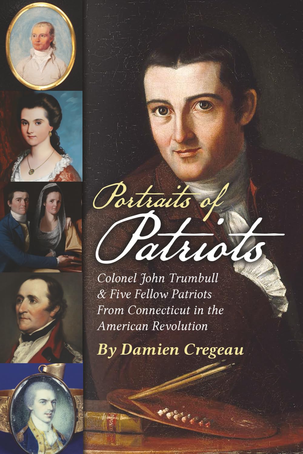 Portraits of Patriots: Colonel John Trumbull and Five Fellow Patriots From Connecticut in the American Revolution