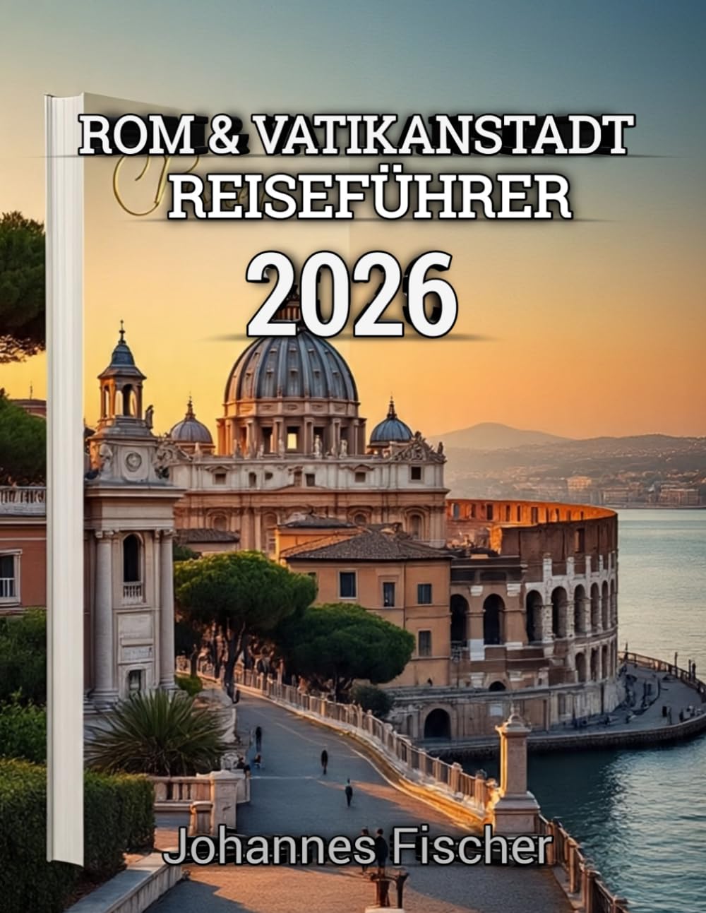 Rom & Vatikanstadt Reiseführer 2026: „Ein umfassender Reiseführer für Rom und den Vatikan: Sehenswürdigkeiten, Kultur, Essen und Reisetipps für 2026“