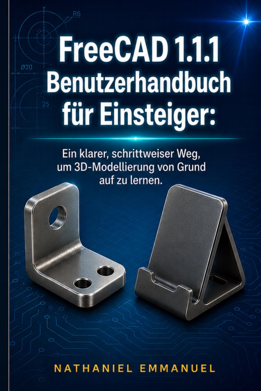FreeCAD 1.1.1 Benutzerhandbuch für Anfänger: Ein klarer, schrittweiser Weg, um 3D-Modellierung von Grund auf zu erlernen