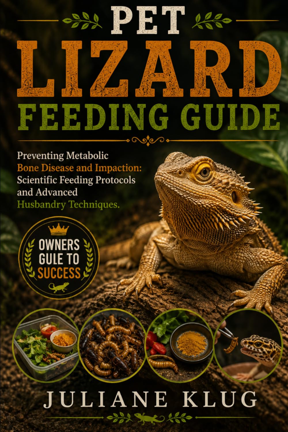 PET LIZARD FEEDING GUIDE: Preventing Metabolic Bone Disease and Impaction: Scientific Feeding Protocols and Advanced Husbandry Techniques.