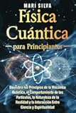 Física cuántica para principiantes: Descubra los principios de la mecánica cuántica, el comportamiento de las partículas, la naturaleza de la realidad ... (Espiritual y físico) (Spanish Edition)