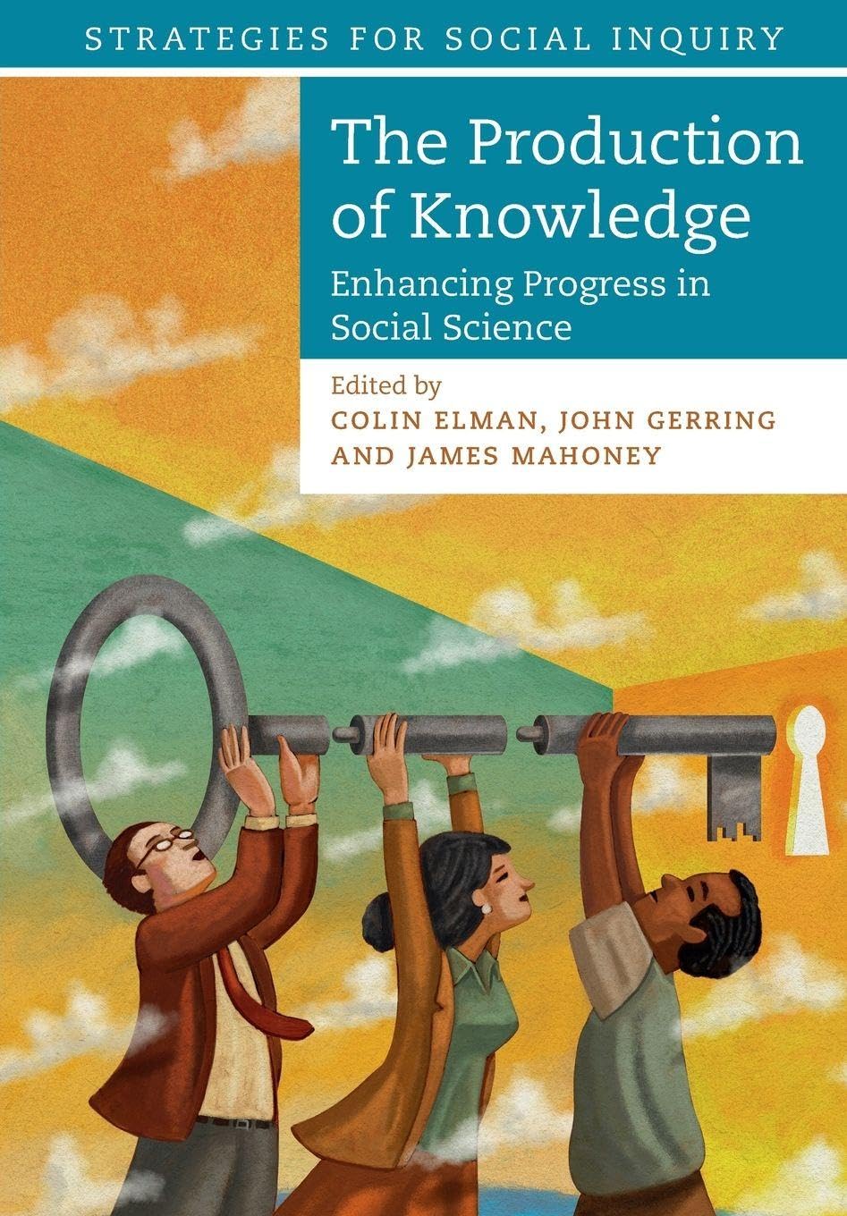 The Production of Knowledge: Enhancing Progress in Social Science (Strategies for Social Inquiry)