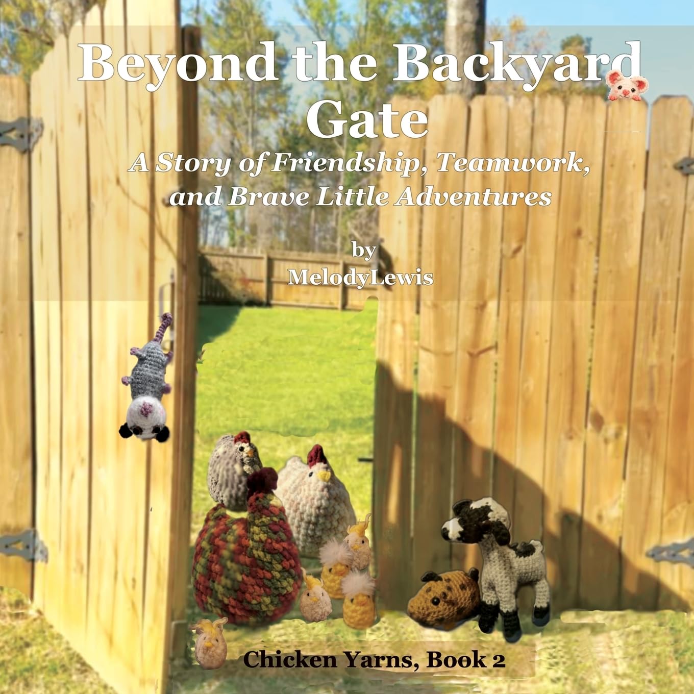 Beyond the Backyard Gate: A Story of Friendship, Teamwork, and Brave Little Adventures: 2 (Chicken Yarns)